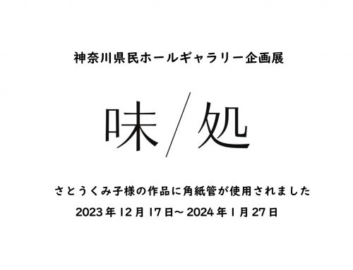 神奈川県民ホールギャラリー2023年度企画展　味/処　AJI / DOKORO　で さとうくみ子様の作品に、日本化工機材の角紙管が使用されました。